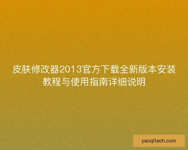 皮肤修改器2013官方下载全新版本安装教程与使用指南详细说明 皮肤修改器2013官方下载全新版本安装教程与使用指南详细说明