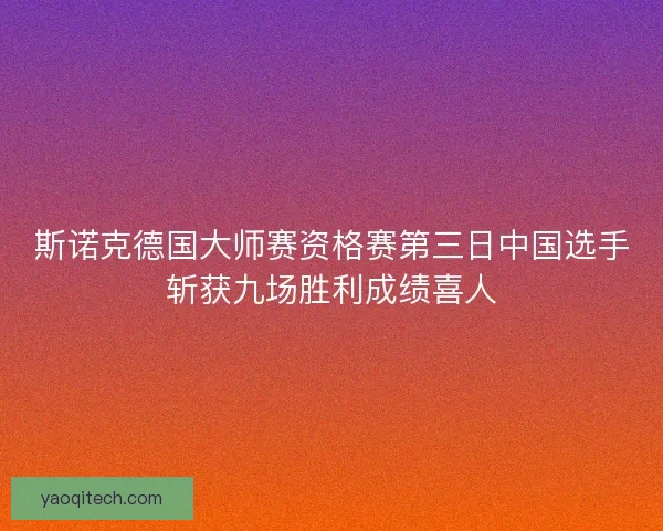 斯诺克德国大师赛资格赛第三日中国选手斩获九场胜利成绩喜人
