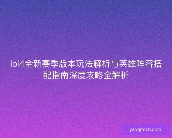 lol4全新赛季版本玩法解析与英雄阵容搭配指南深度攻略全解析